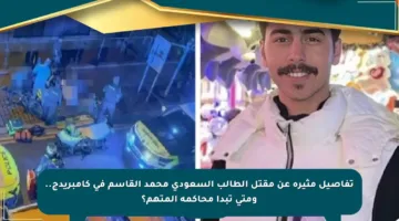 تفاصيل مثيرة عن مقتل الطالب السعودي محمد القاسم في كامبريدج.. ومتى تبدأ محاكمة المتهم؟